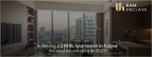 Read more about the article Is Buying a 2 BHK Apartment in Raipur a Good Investment in 2025?