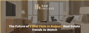Read more about the article The Future of 3 BHK Flats in Raipur: Real Estate Trends to Watch